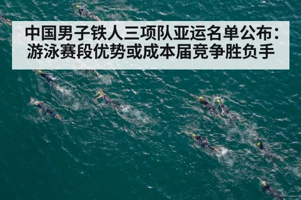 中国男子铁人三项队亚运名单公布:游泳赛段优势或成本届竞争胜负手